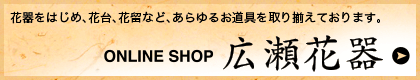 花器をはじめ、花台、花留など、あらゆるお道具を取り揃えております。ONLINE SHOP 広瀬花器 公開までしばらくお待ちください